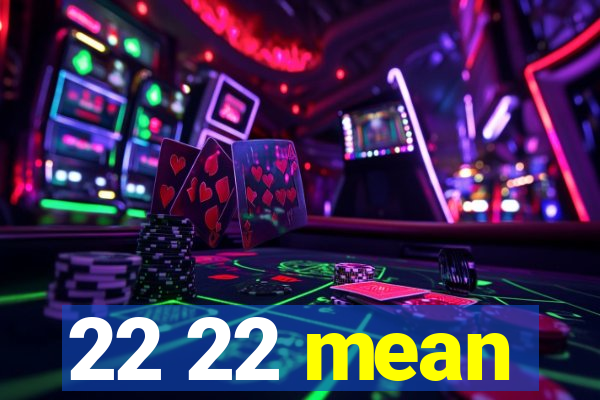 22 22 mean